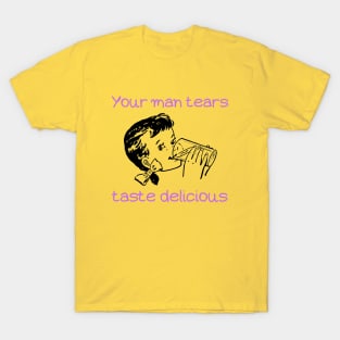 Your Man Tears Taste Delicious (first variant) T-Shirt